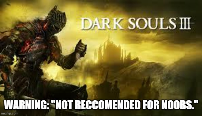 memes by Brad - Dark Soul video game not recommended for Noobs | WARNING: "NOT RECCOMENDED FOR NOOBS." | image tagged in funny,gaming,pc gaming,video games,computer games,computer | made w/ Imgflip meme maker