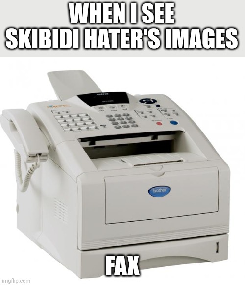 Fax Machine Song of my People | WHEN I SEE SKIBIDI HATER'S IMAGES FAX | image tagged in fax machine song of my people | made w/ Imgflip meme maker