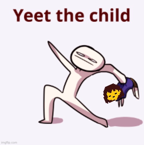 YEET THE CHILD! | image tagged in yeet the child | made w/ Imgflip meme maker