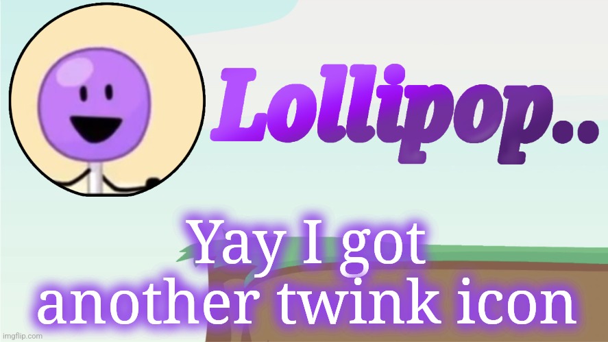 Lollipop.. Announcement Template | Yay I got another twink icon | image tagged in lollipop announcement template | made w/ Imgflip meme maker
