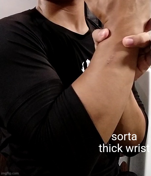 idk | sorta thick wrist | made w/ Imgflip meme maker