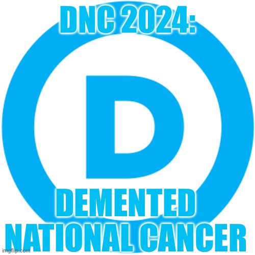 DNC logo | DNC 2024:; DEMENTED NATIONAL CANCER | image tagged in dnc logo | made w/ Imgflip meme maker