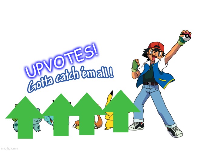 Gotta catch em all | UPVOTES! | image tagged in gotta catch em all | made w/ Imgflip meme maker