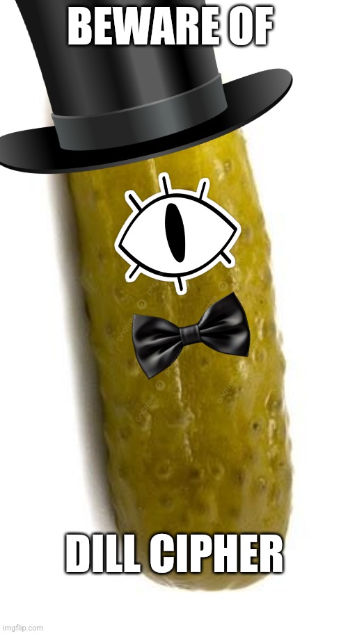 Dill Cipher | BEWARE OF; DILL CIPHER | image tagged in pickle,gravity falls,bill cipher,puns | made w/ Imgflip meme maker