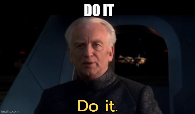 Palpatine Do It (Captioned) | DO IT | image tagged in palpatine do it captioned | made w/ Imgflip meme maker