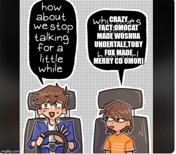 hero bein odd fr | CRAZY FACT:OMOCAT MADE WOSHUA UNDERTALE,TOBY FOX MADE MERRY CD OMORI | image tagged in hero bein odd fr | made w/ Imgflip meme maker