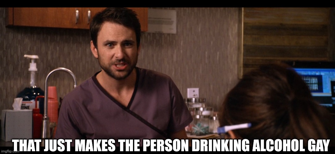THAT JUST MAKES THE PERSON DRINKING ALCOHOL GAY | made w/ Imgflip meme maker
