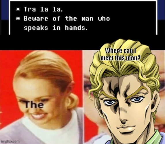 I went for an interrupting sort of photo, like he photo bobbed the original. Even though this is entirely made by me | Where can I meet this man? | image tagged in jojo's bizarre adventure | made w/ Imgflip meme maker