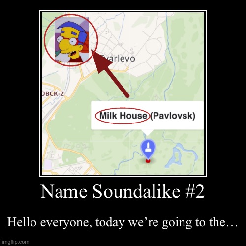 The hyper continuation of the Name Soundalikes. | Name Soundalike #2 | Hello everyone, today we’re going to the… | image tagged in funny,demotivationals | made w/ Imgflip demotivational maker