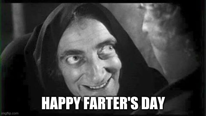 Happy Farter's Day | HAPPY FARTER'S DAY | image tagged in marty feldman,fathers day,farts,what if i told you,wait what,maury lie detector | made w/ Imgflip meme maker