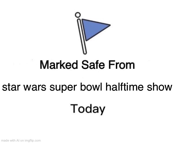 Marked Safe From | star wars super bowl halftime show | image tagged in memes,marked safe from | made w/ Imgflip meme maker