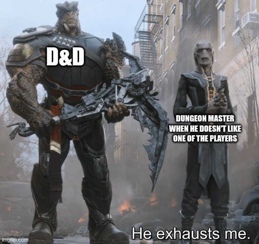 When the dungeon master doesn't like one of the players (I have never played this game) | D&D; DUNGEON MASTER WHEN HE DOESN'T LIKE ONE OF THE PLAYERS | image tagged in he exhausts me infinity war meme,dungeons and dragons,jpfan102504 | made w/ Imgflip meme maker