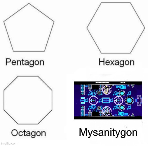 264 attempts, for ONE PRACTICE RUN | Mysanitygon | image tagged in memes,pentagon hexagon octagon | made w/ Imgflip meme maker