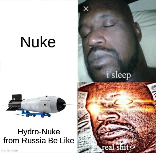 Hydro nuke from Russia | Nuke; Hydro-Nuke from Russia Be Like | image tagged in memes,sleeping shaq,communism,jpfan102504 | made w/ Imgflip meme maker