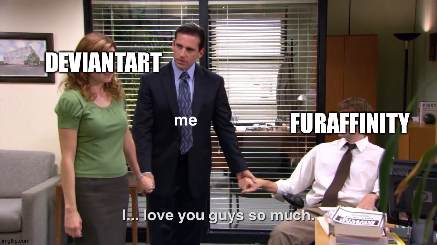 Deviantart and Furaffinity are the best websites in the whole wide world | DEVIANTART; FURAFFINITY | image tagged in i love you guys so much | made w/ Imgflip meme maker