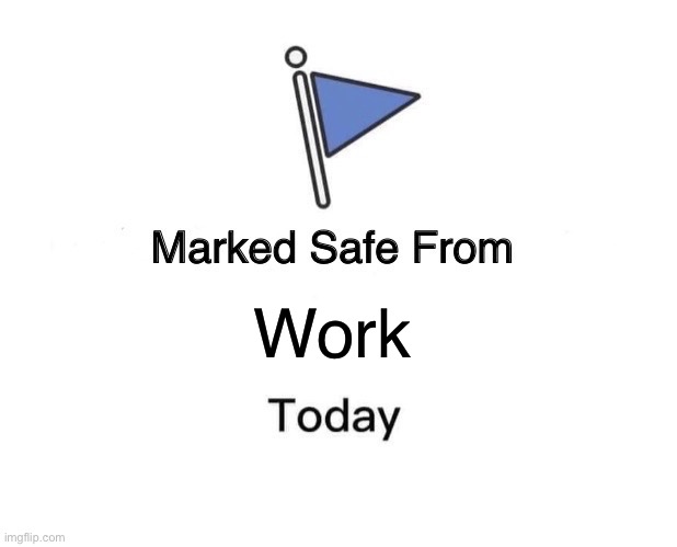 Marked Safe From | Work | image tagged in memes,marked safe from | made w/ Imgflip meme maker