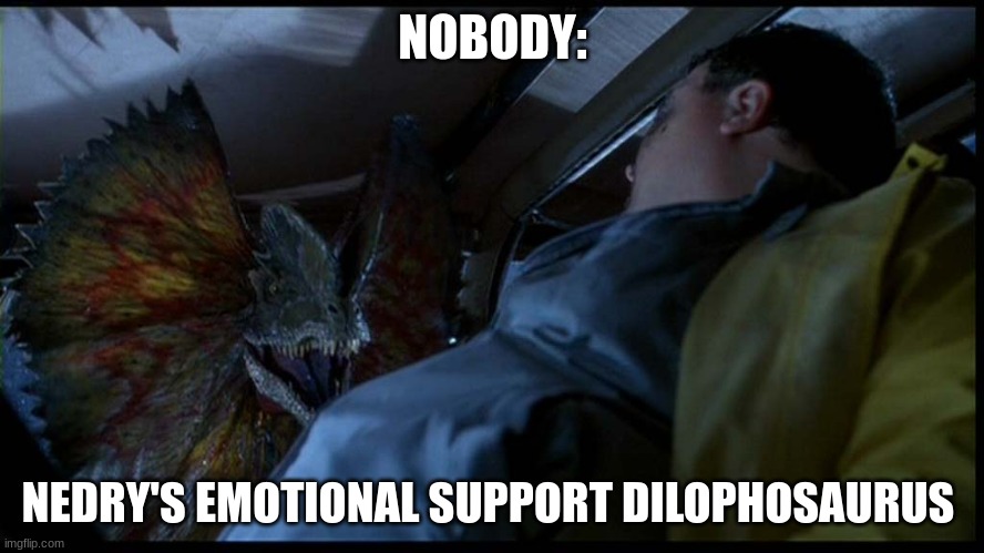 Nedry's Emotional Support Dilophosaurs | NOBODY:; NEDRY'S EMOTIONAL SUPPORT DILOPHOSAURUS | image tagged in dennis nedry meets dilophosaurus,jurassic park,jpfan102504 | made w/ Imgflip meme maker
