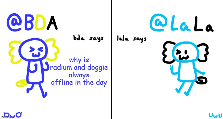but theyre like active at night | why is radium and doggie always offline in the day | image tagged in bda and lala announcment temp | made w/ Imgflip meme maker