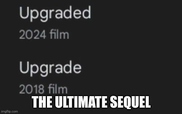 Yes | THE ULTIMATE SEQUEL | image tagged in idk | made w/ Imgflip meme maker