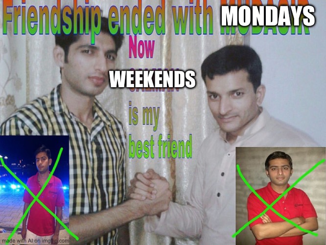 Friendship ended | MONDAYS; WEEKENDS | image tagged in friendship ended | made w/ Imgflip meme maker