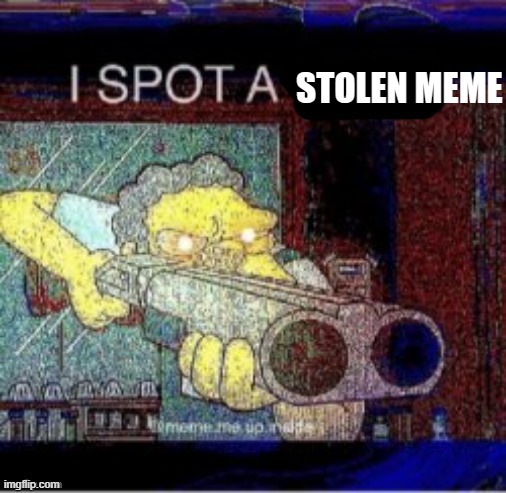 STOLEN MEME | image tagged in i spot a x | made w/ Imgflip meme maker