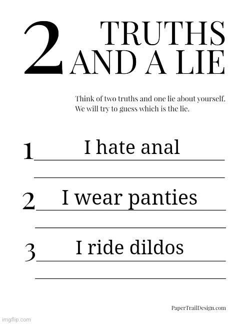 Can you guess my lie ? | I hate anal; I wear panties; I ride dildos | image tagged in 2 truths and a lie,jeffrey | made w/ Imgflip meme maker