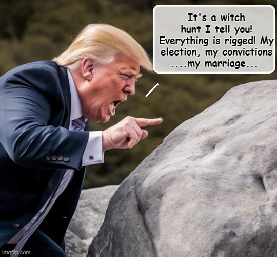 A CAPTIVE AUDIENCE | It's a witch hunt I tell you! Everything is rigged! My election, my convictions ....my marriage... | image tagged in insane,donald trump is an idiot,donald trump memes,election | made w/ Imgflip meme maker