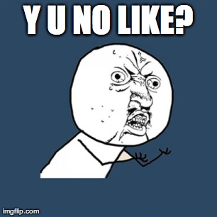 Y U No Meme | Y U NO LIKE? | image tagged in memes,y u no | made w/ Imgflip meme maker