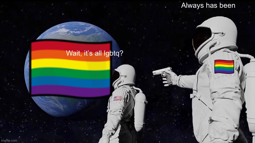 June be like: | Always has been; Wait, it’s all lgbtq? | image tagged in memes,always has been,lgbtq,lgbt,june,anti furry | made w/ Imgflip meme maker