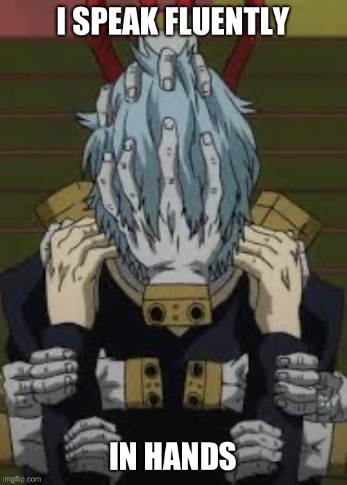 Tomura Shigaraki | I SPEAK FLUENTLY IN HANDS | image tagged in tomura shigaraki | made w/ Imgflip meme maker