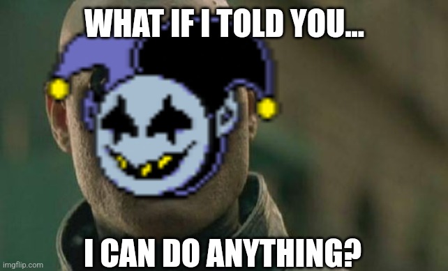 Matrix Morpheus Meme | WHAT IF I TOLD YOU... I CAN DO ANYTHING? | image tagged in memes,matrix morpheus | made w/ Imgflip meme maker