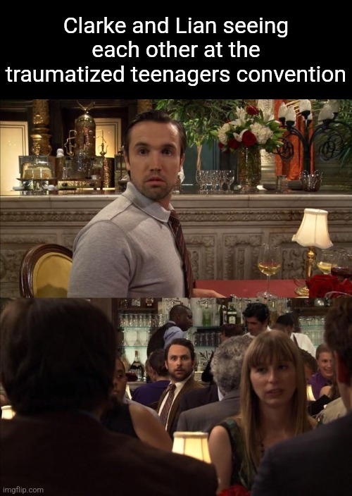 Charlie and Mac always sunny | Clarke and Lian seeing each other at the traumatized teenagers convention | image tagged in charlie and mac always sunny | made w/ Imgflip meme maker