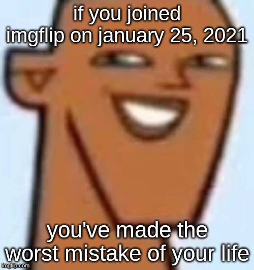 justin | if you joined imgflip on january 25, 2021; you've made the worst mistake of your life | image tagged in justin | made w/ Imgflip meme maker