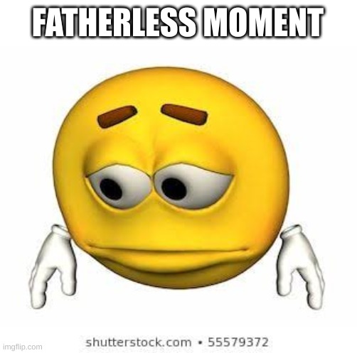 proceeds to forget its fathers day | FATHERLESS MOMENT | image tagged in sad stock emoji | made w/ Imgflip meme maker