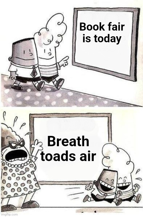 3 | Book fair is today; Breath toads air | image tagged in captain underpants bulletin | made w/ Imgflip meme maker