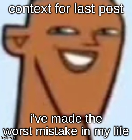 justin | context for last post; i've made the worst mistake in my life | image tagged in justin | made w/ Imgflip meme maker