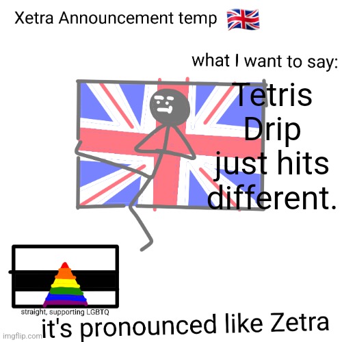 Xetra announcement temp | Tetris Drip just hits different. | image tagged in xetra announcement temp | made w/ Imgflip meme maker