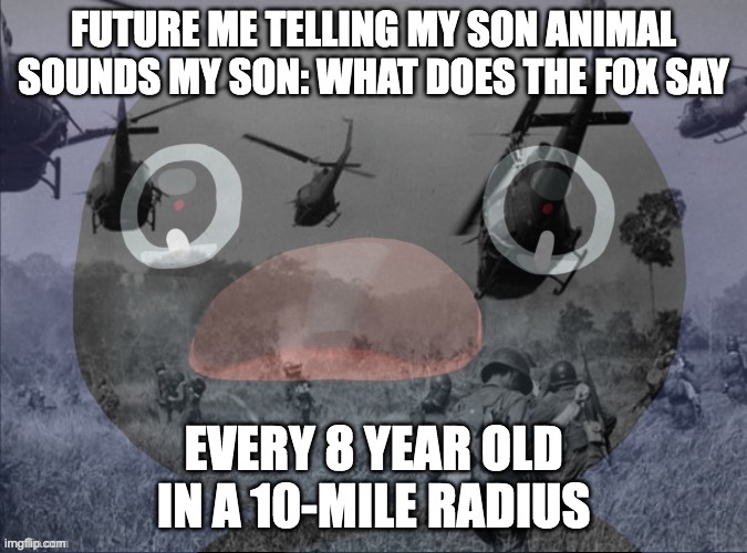 Pingu | FUTURE ME TELLING MY SON ANIMAL SOUNDS MY SON: WHAT DOES THE FOX SAY; EVERY 8 YEAR OLD IN A 10-MILE RADIUS | image tagged in pingu | made w/ Imgflip meme maker