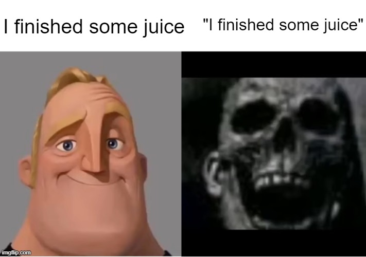 "I finished some jews" | "I finished some juice"; I finished some juice | image tagged in memes,dark | made w/ Imgflip meme maker