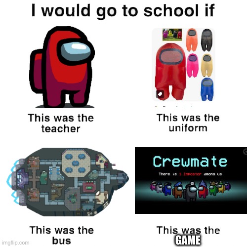 Among Us School be like: | GAME | image tagged in i would go to school if,among us,funny | made w/ Imgflip meme maker