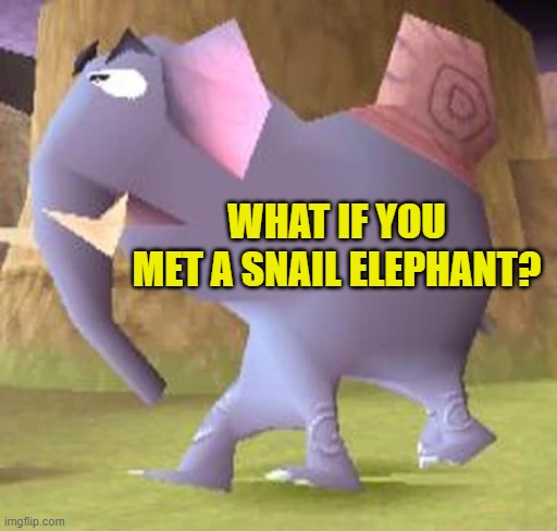 WHAT IF YOU MET A SNAIL ELEPHANT? | made w/ Imgflip meme maker