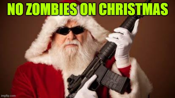 War on Christmas | NO ZOMBIES ON CHRISTMAS | image tagged in war on christmas | made w/ Imgflip meme maker