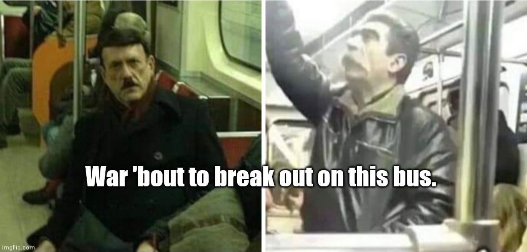 Ad vs Joe | War 'bout to break out on this bus. | image tagged in funny | made w/ Imgflip meme maker
