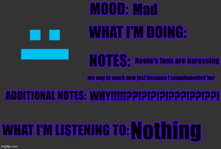 Mad; Neela's fans are harassing; me way to much now just because I complemented her; WHY!!!!!??!?!?!?!???!??!??! Nothing | image tagged in f4nt0m-r4di4ti0n-ninj4 announcement | made w/ Imgflip meme maker