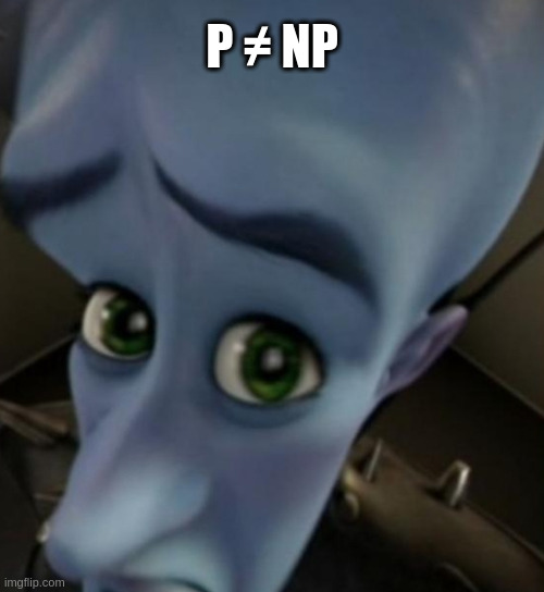 Megamind no bitches | P ≠ NP | image tagged in megamind no bitches,programming,algorithms,nerdy memes | made w/ Imgflip meme maker