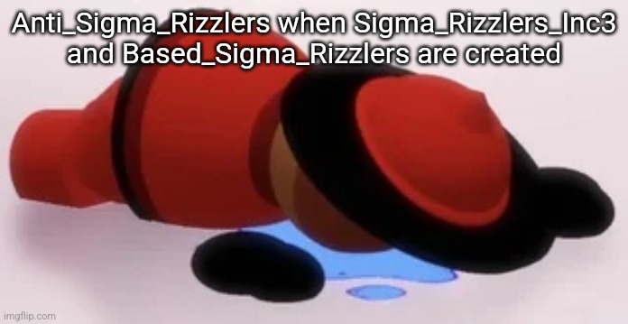 Crying expunge | Anti_Sigma_Rizzlers when Sigma_Rizzlers_Inc3 and Based_Sigma_Rizzlers are created | image tagged in crying expunge,streams,anti_sigma_rizzlers,sigma_rizzlers_inc,dave and bambi,expunged | made w/ Imgflip meme maker