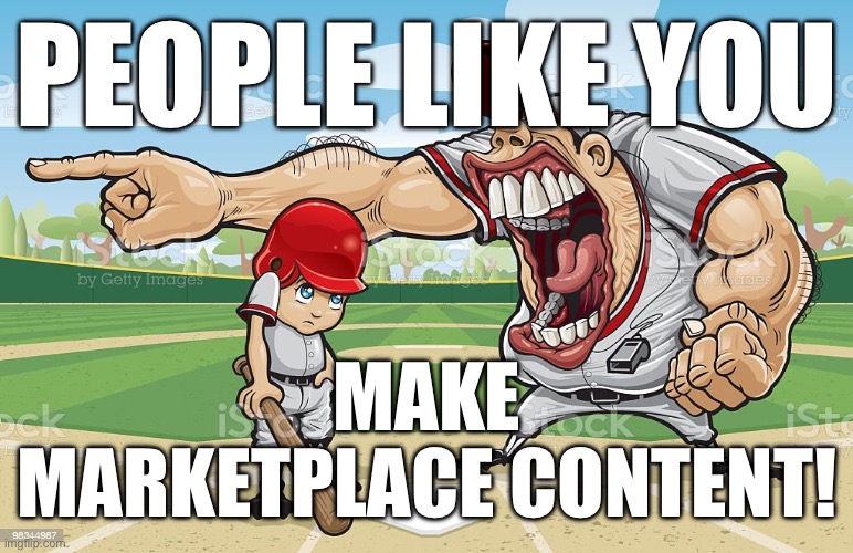 Minecraft bedrock | MAKE MARKETPLACE CONTENT! PEOPLE LIKE YOU | image tagged in baseball coach yelling at kid | made w/ Imgflip meme maker