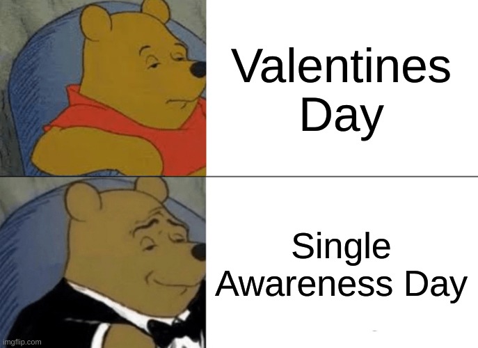 Single Forever | Valentines Day; Single Awareness Day | image tagged in memes,tuxedo winnie the pooh,single life | made w/ Imgflip meme maker