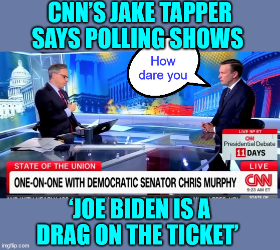 Lib propagandists want Biden gone | CNN’S JAKE TAPPER SAYS POLLING SHOWS; How dare you; ‘JOE BIDEN IS A DRAG ON THE TICKET’ | image tagged in jake trapper,tells truth,biden is a drag on democrat ticket,dems not happy,cnn | made w/ Imgflip meme maker