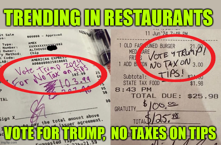 Vote for Trump, No Taxes On Tips | TRENDING IN RESTAURANTS; VOTE FOR TRUMP,  NO TAXES ON TIPS | image tagged in fjb,say no to  dem taxes,vote trump | made w/ Imgflip meme maker